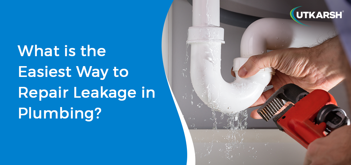 What is the Easiest Way to Repair Leakage in Plumbing?