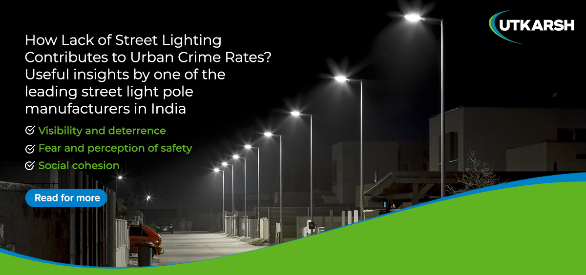 How does the lack of street lighting contribute to urban crime rates? Useful insights by one of the leading street light pole manufacturers in India